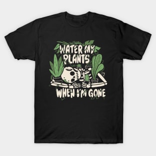 Water my plants when I'm gone T-Shirt